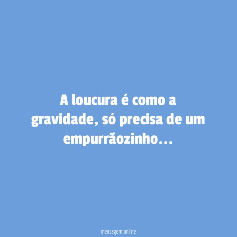 A loucura é como a gravidade