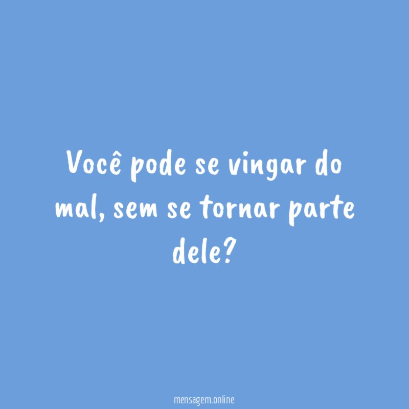 Você pode se vingar do mal
