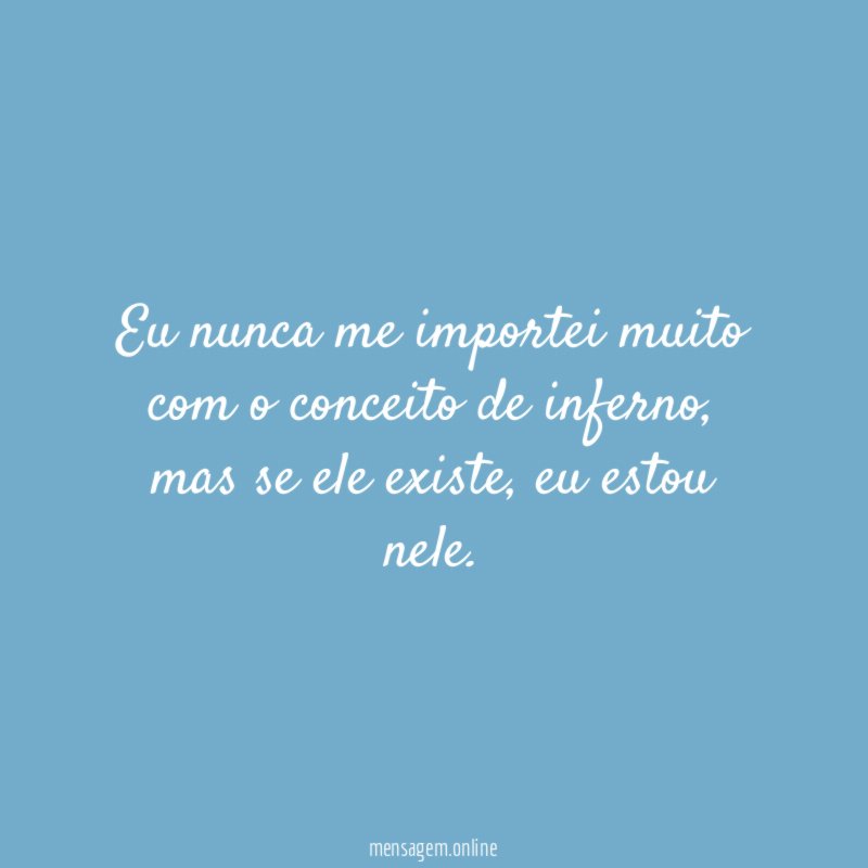 Eu nunca me importei muito com o conceito de inferno
