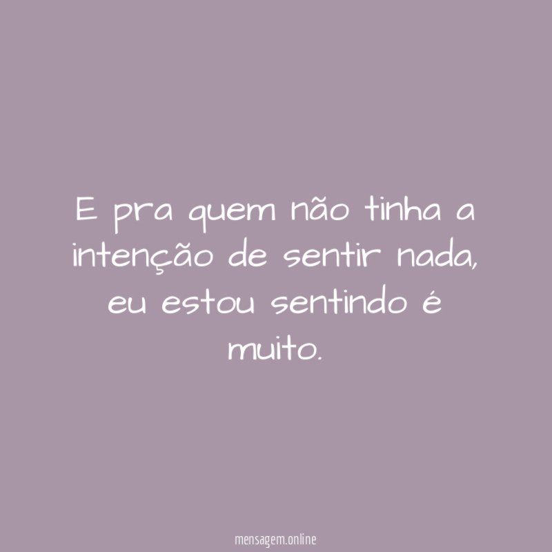 E pra quem não tinha a intenção de sentir nada