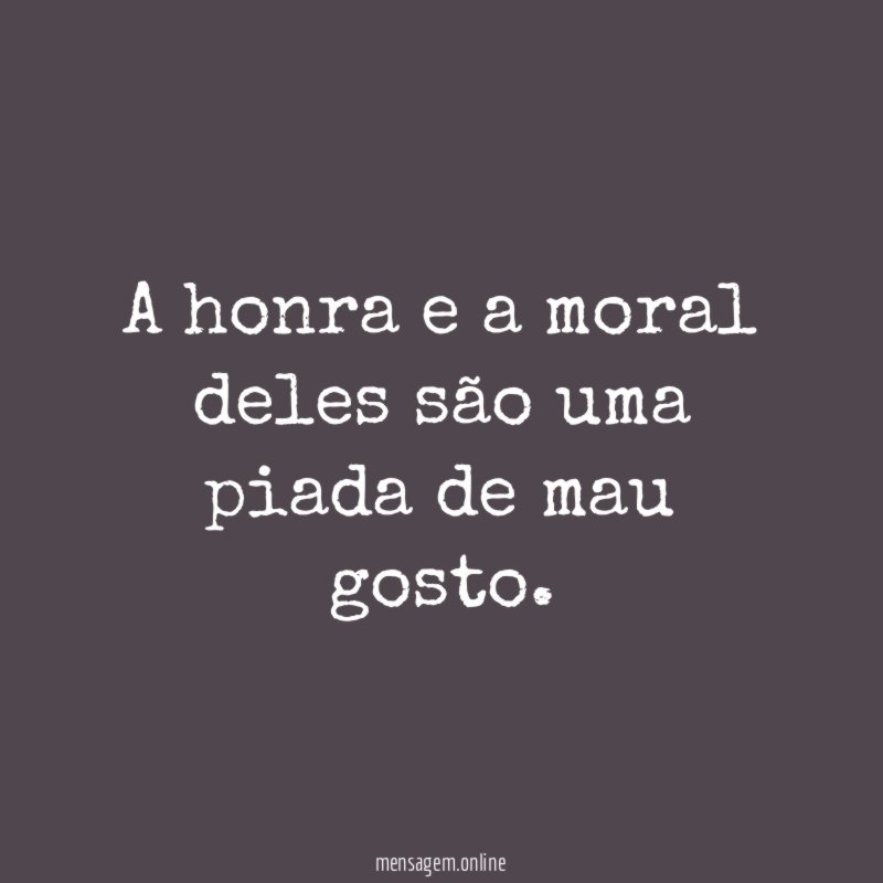 A honra e a moral deles são uma