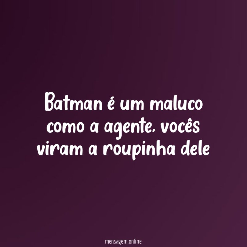 Batman é um maluco como a agente