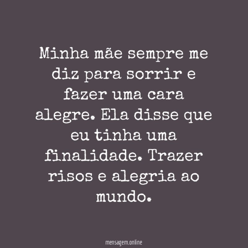 Minha mãe sempre me diz para sorrir
