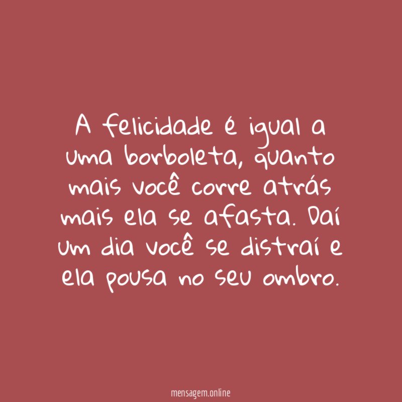 A felicidade é igual a uma borboleta