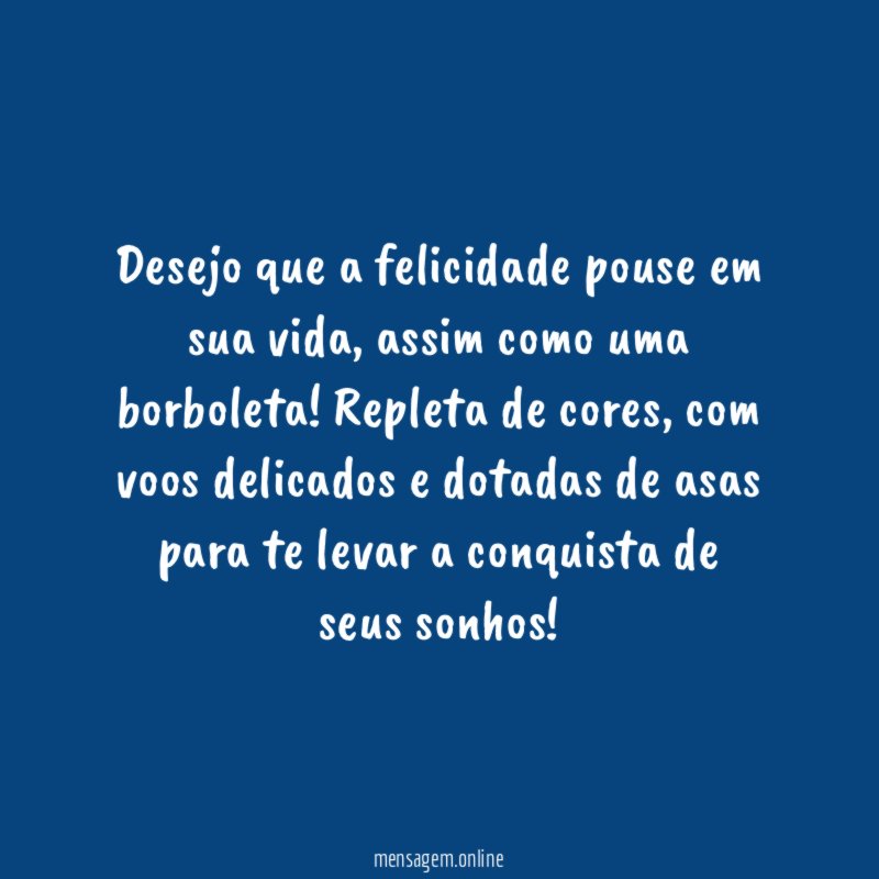 Desejo que a felicidade pouse em sua vida