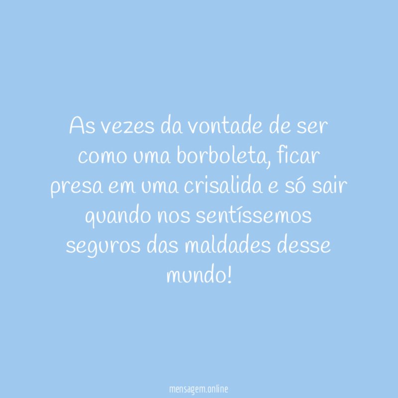As vezes da vontade de ser como uma borboleta