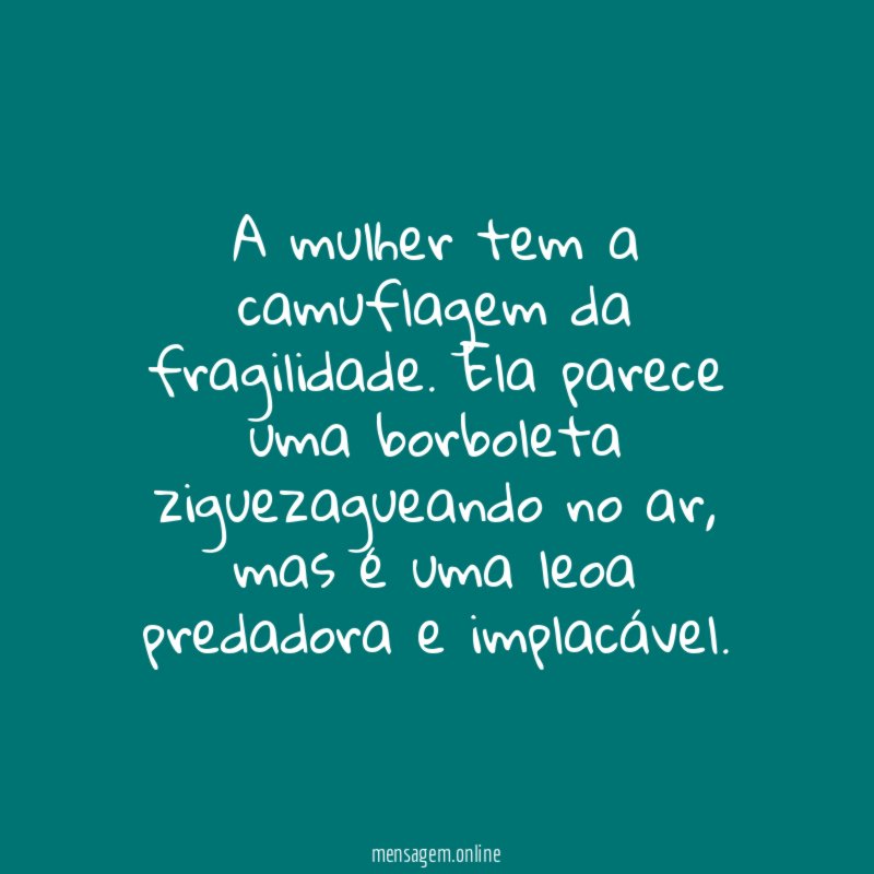 A mulher tem a camuflagem da fragilidade