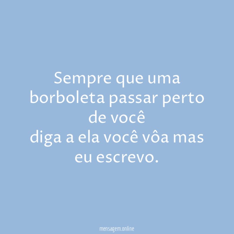 Sempre que uma borboleta passar perto de você diga