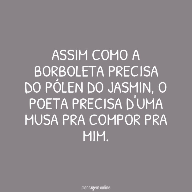 Assim como a borboleta precisa do pólen do jasmin
