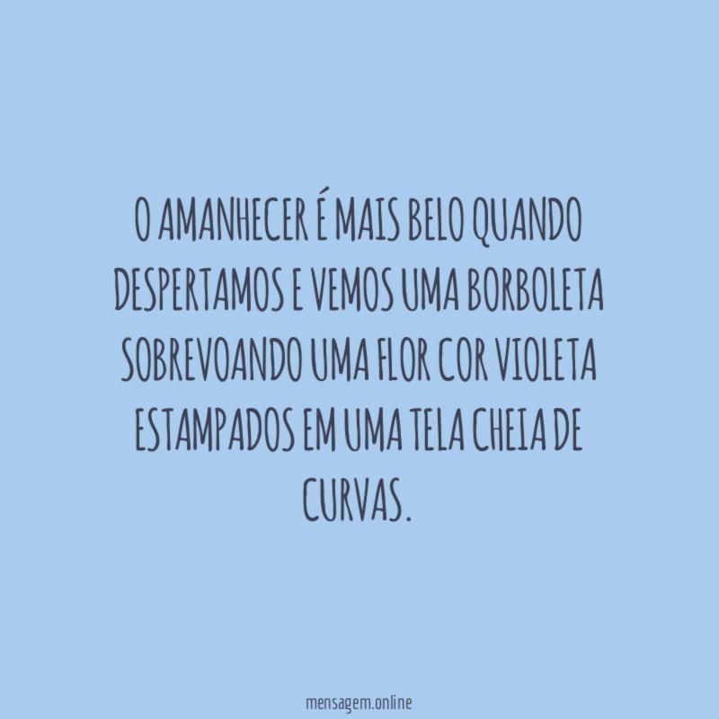 O amanhecer é mais belo quando despertamos