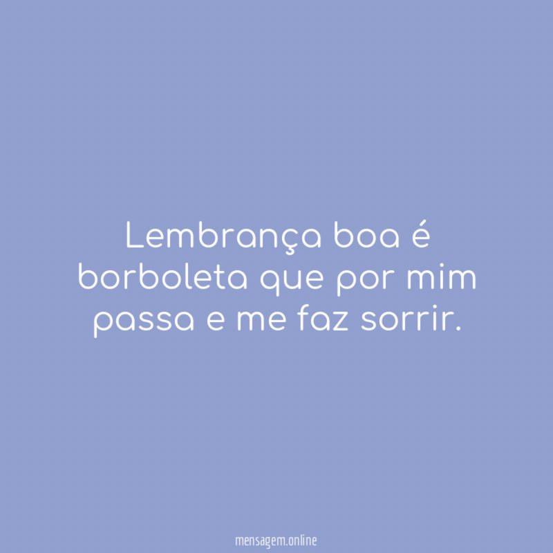 Lembrança boa é borboleta que por mim passa e me faz sorrir