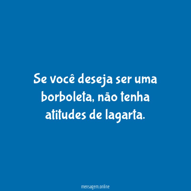 Se você deseja ser uma borboleta