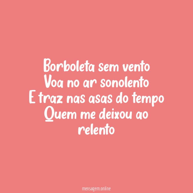 Borboleta sem vento Voa no ar sonolento E traz nas