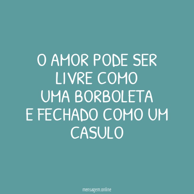 O amor pode ser livre como Uma borboleta E fechado