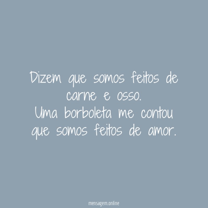 Dizem que somos feitos de carne e osso