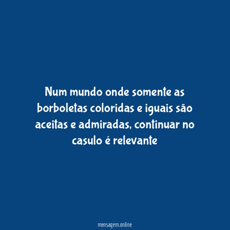 Num mundo onde somente as borboletas coloridas
