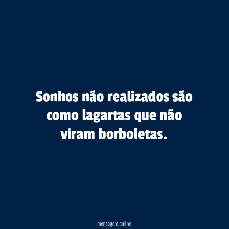 Sonhos não realizados são como lagartas que não