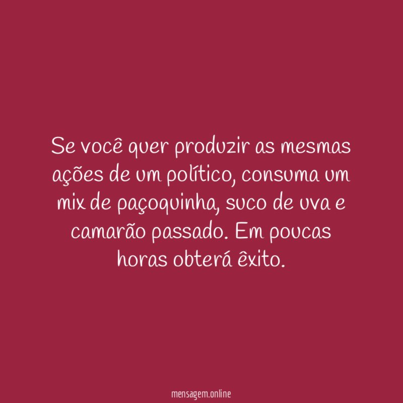 Se você quer produzir as mesmas ações de um político