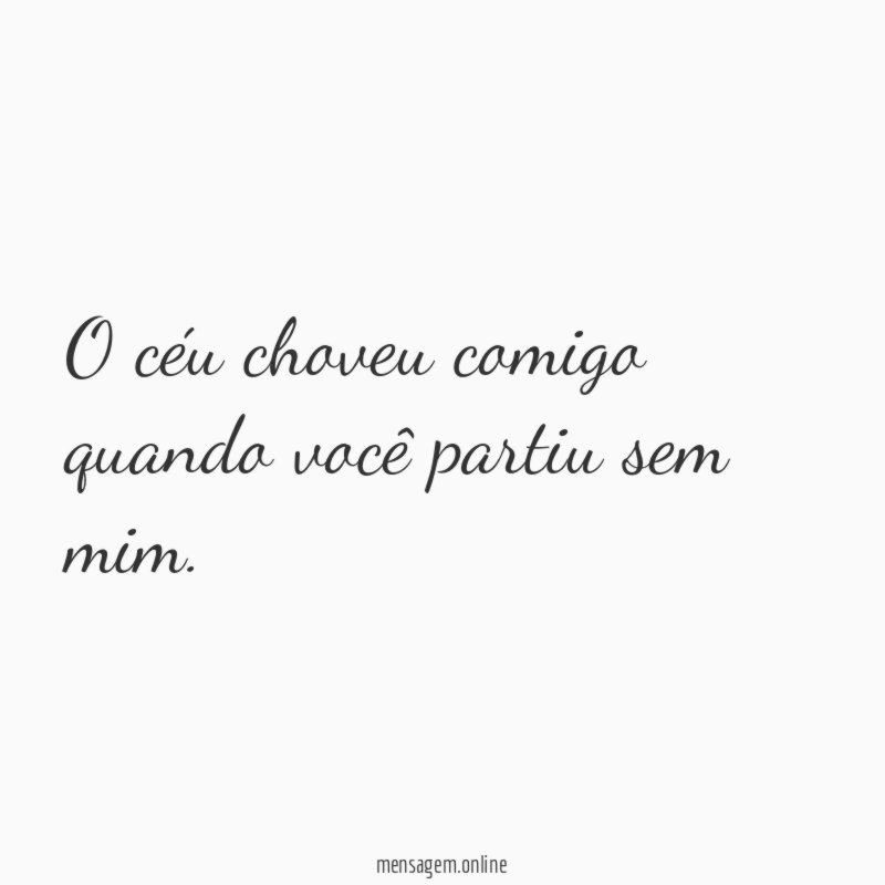 O céu choveu comigo quando você partiu sem mim