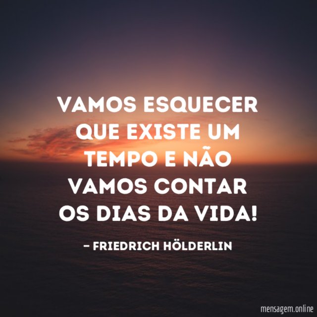 Vamos esquecer que existe um tempo e não