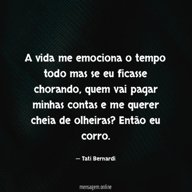 A vida me emociona o tempo todo mas se eu ficasse chorando