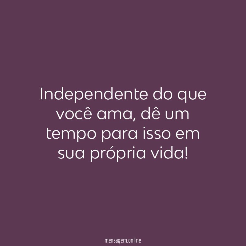 Independente do que você ama