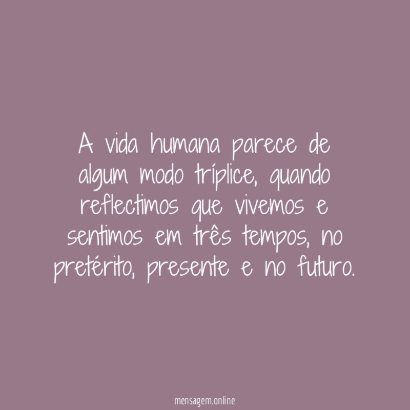 A vida humana parece de algum modo tríplice