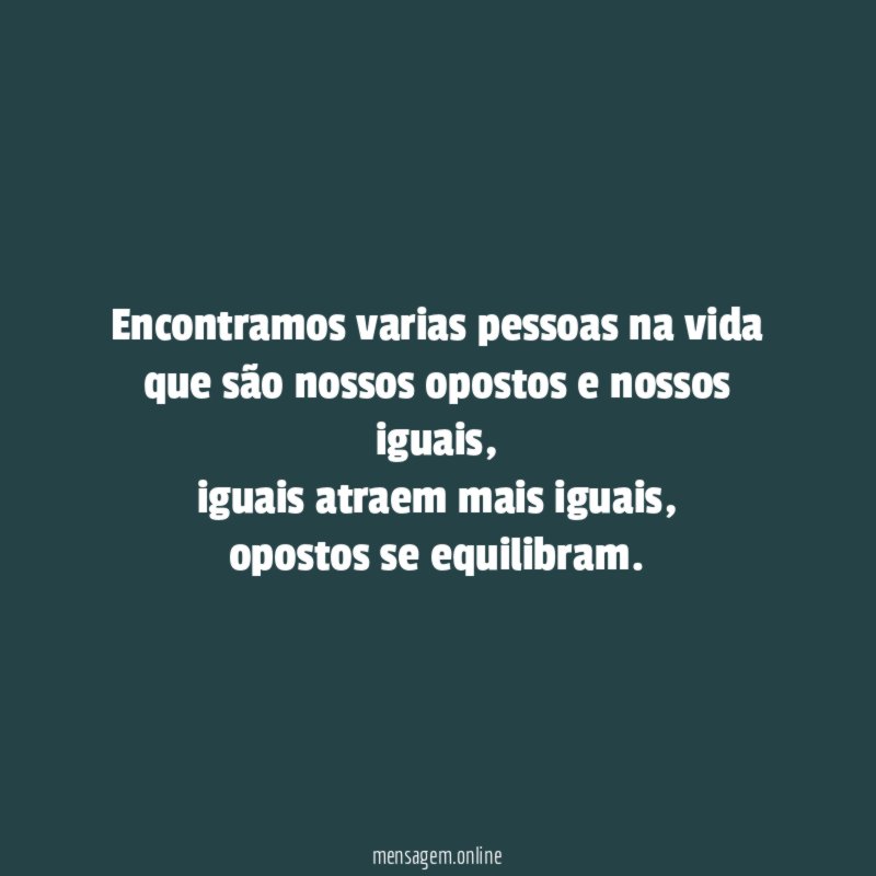 Encontramos varias pessoas na vida que são nossos opostos