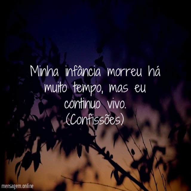Minha infância morreu há muito tempo, mas eu continuo vivo.