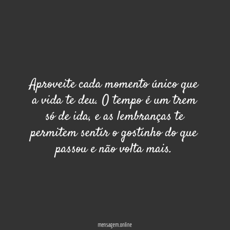 Aproveite cada momento único que a vida te deu