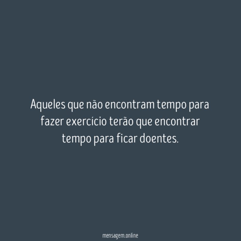 Aqueles que não encontram tempo para fazer exercício