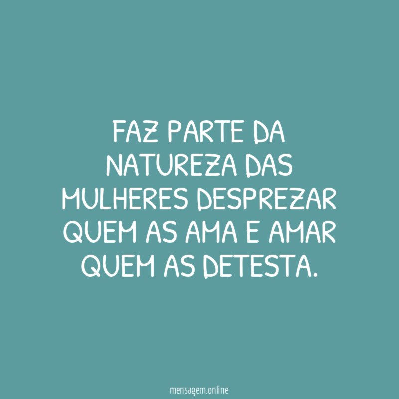 Faz parte da natureza das mulheres desprezar quem