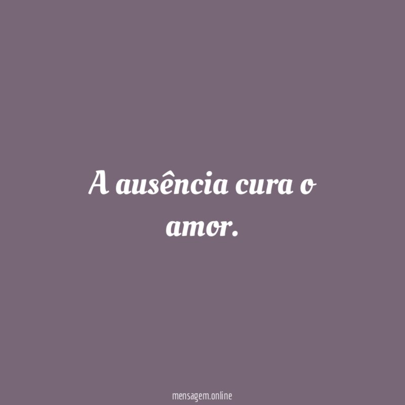 A ausência cura o amor