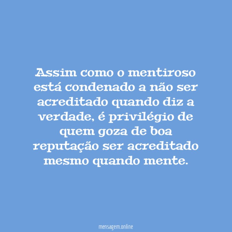 Assim como o mentiroso está condenado a não