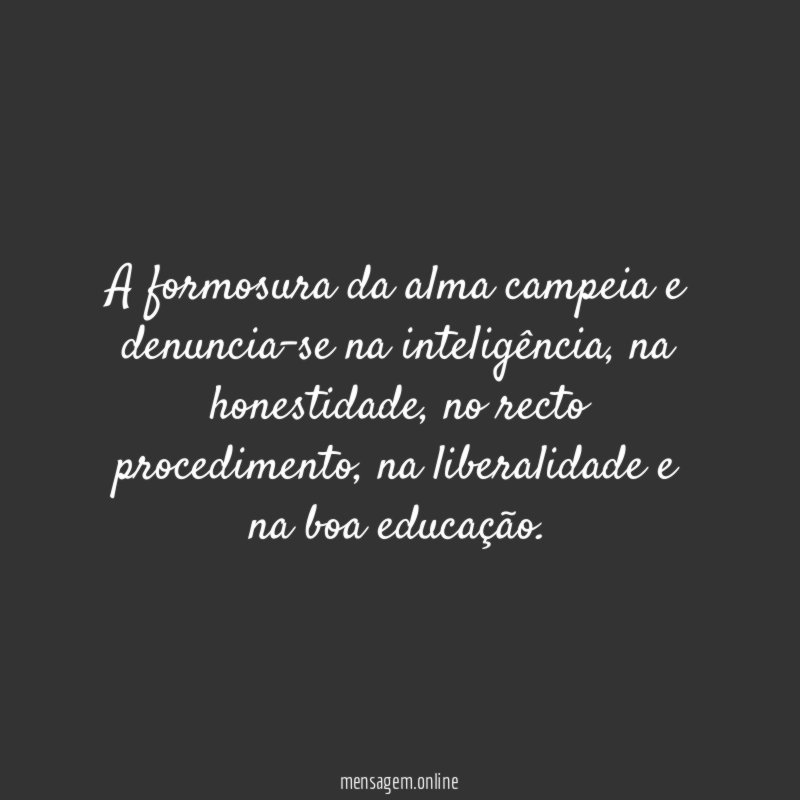 A formosura da alma campeia e denuncia-se na inteligência