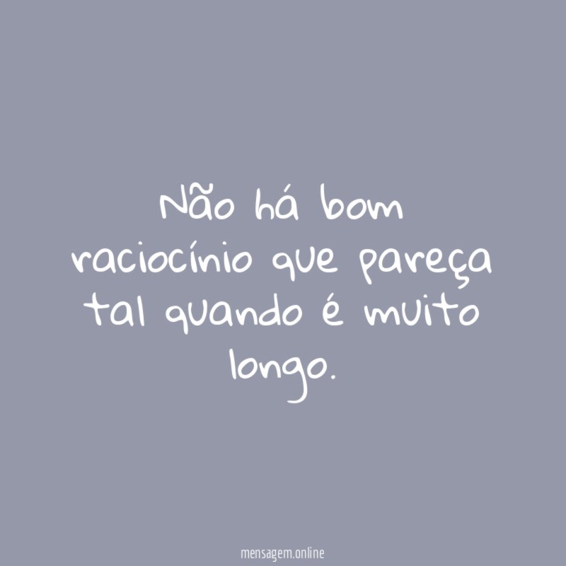 Não há bom raciocínio que pareça tal quando