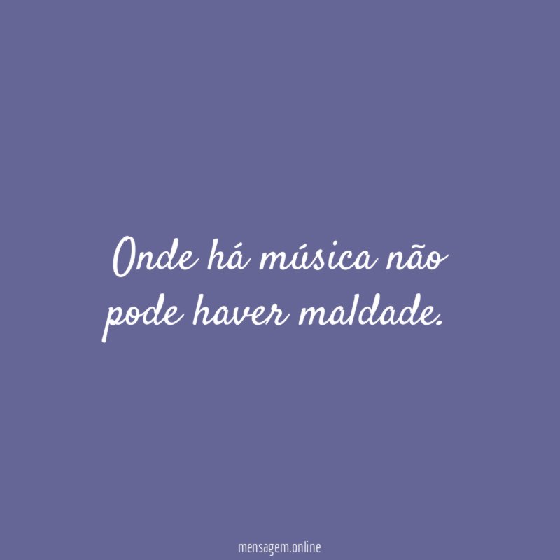 Onde há música não pode haver maldade