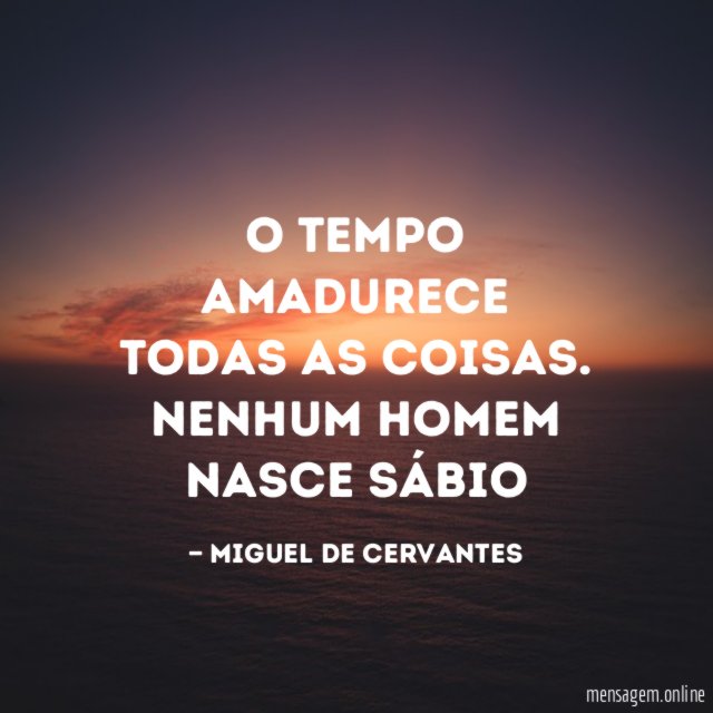 O tempo amadurece todas as coisas
