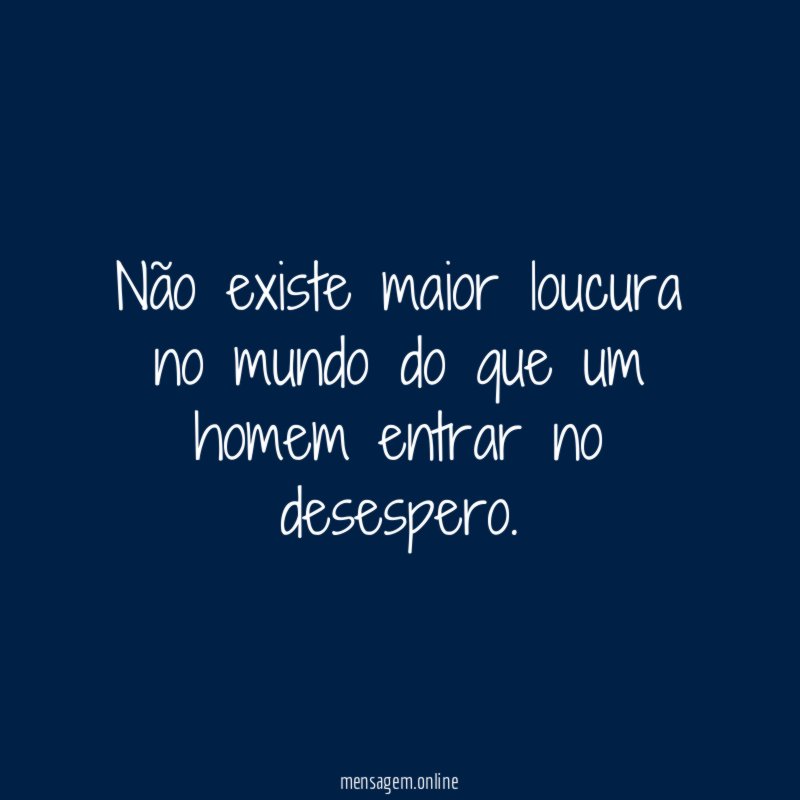Não existe maior loucura no mundo do que
