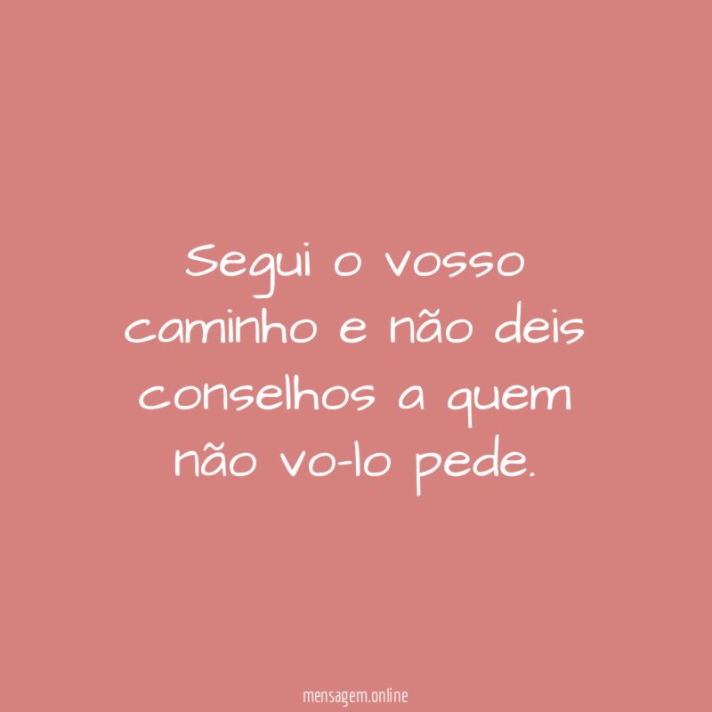 Segui o vosso caminho e não deis conselhos