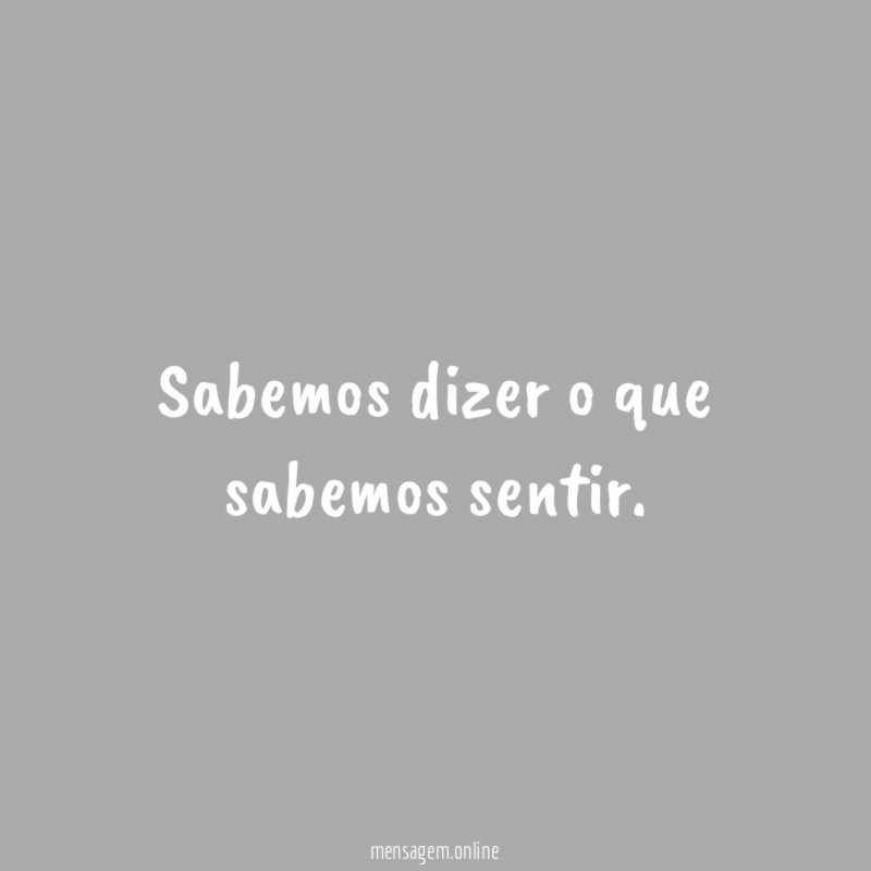 Sabemos dizer o que sabemos sentir