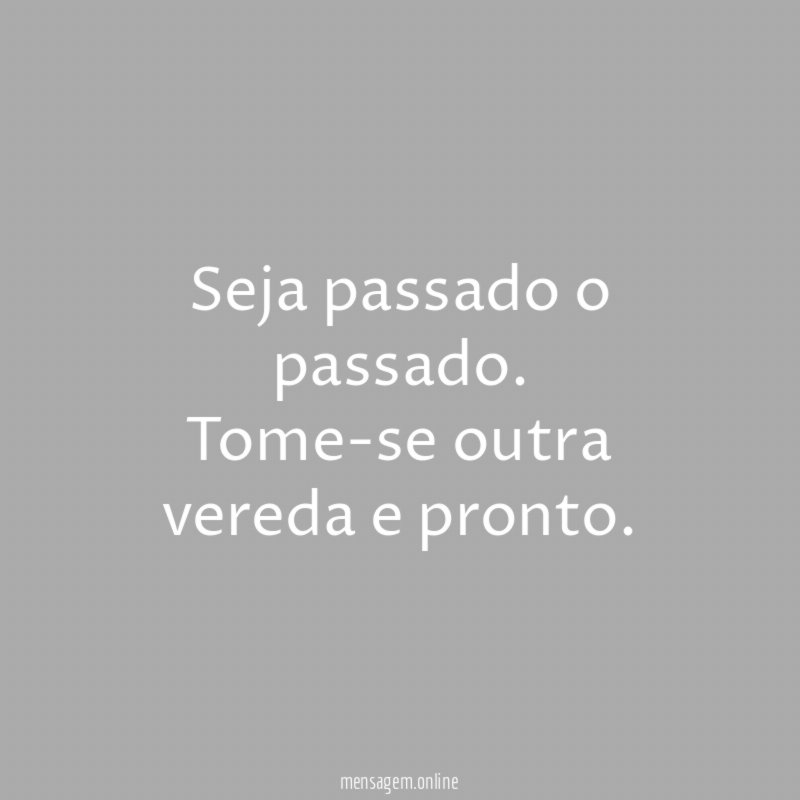 Seja passado o passado