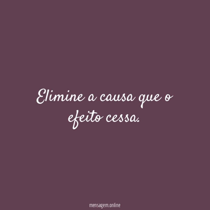 Elimine a causa que o efeito cessa