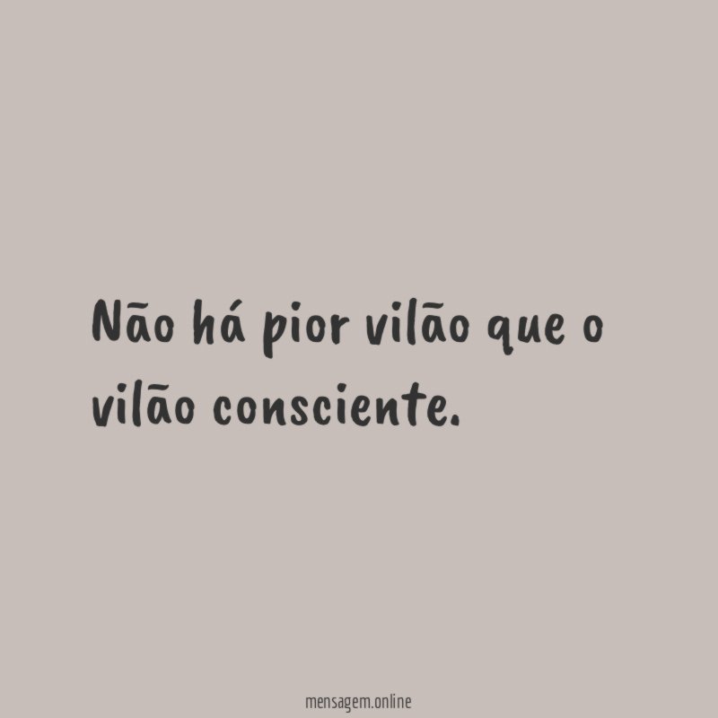 Não há pior vilão que o vilão consciente