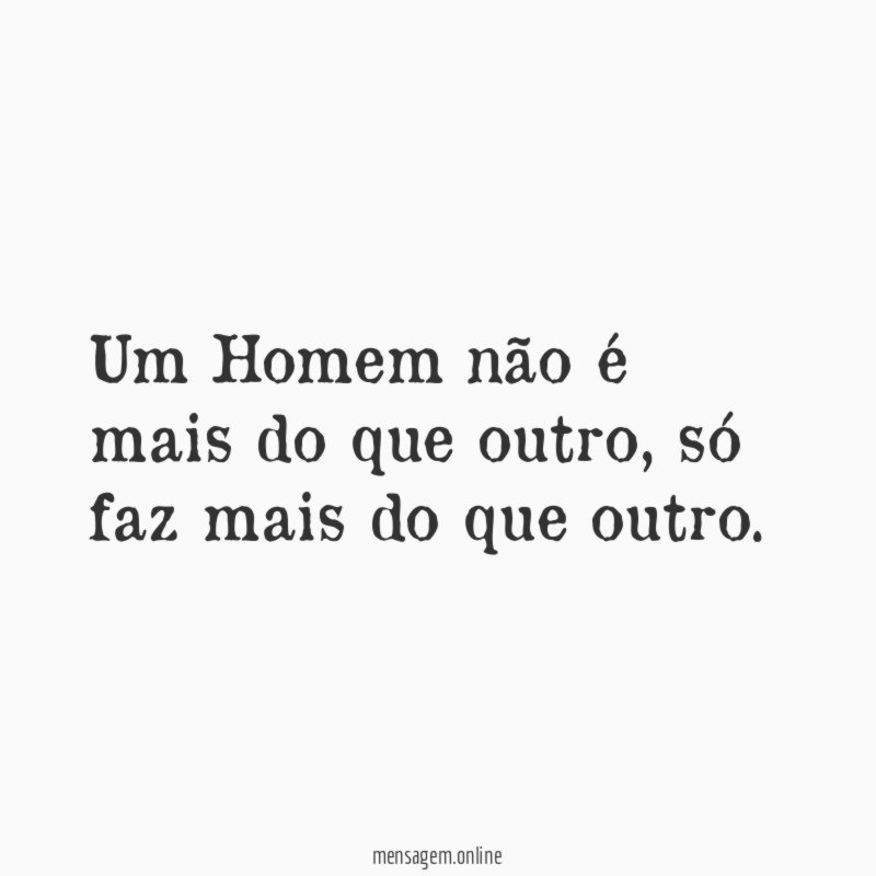 Um Homem não é mais do que outro