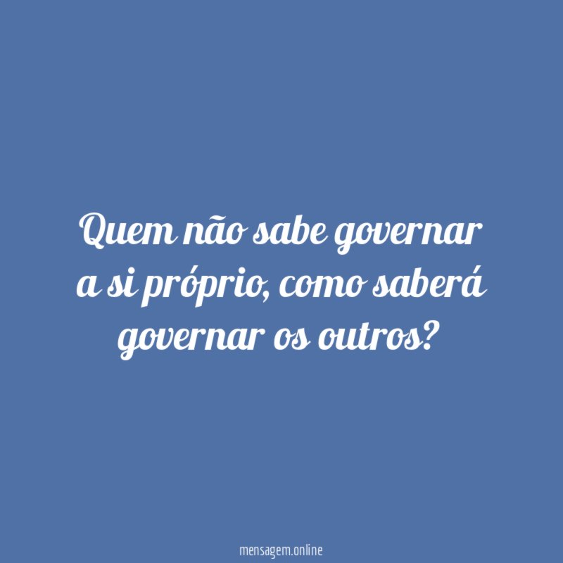Quem não sabe governar a si próprio