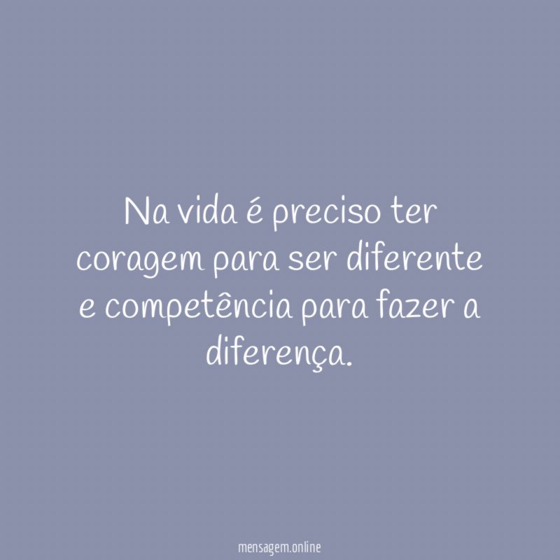 Na vida é preciso ter coragem para ser