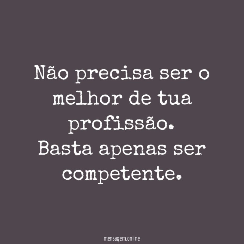 Não precisa ser o melhor de tua profissão