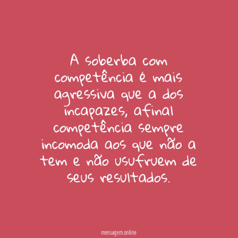 A soberba com competência é mais agressiva que a dos incapazes