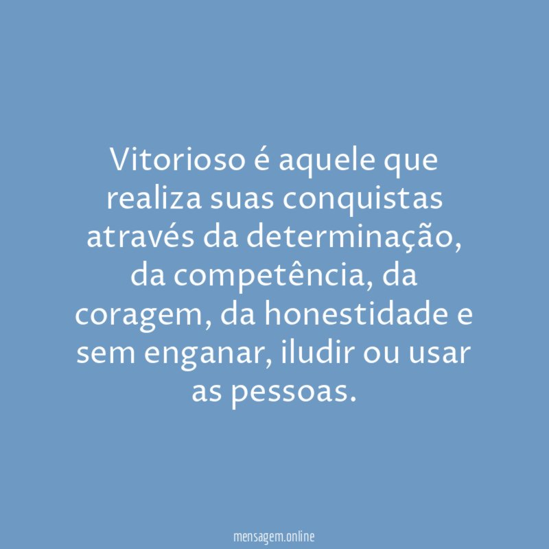 Vitorioso é aquele que realiza suas conquistas através da determinação